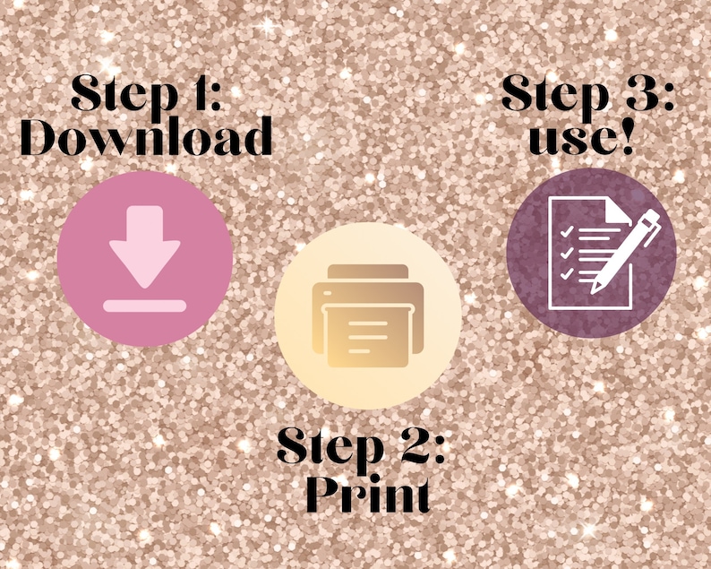 May include: An image with a glittery rose gold background features three steps: Download, Print, and Use. Each step is represented by a circular icon with a corresponding graphic and text. The icons are in shades of pink, gold, and purple.