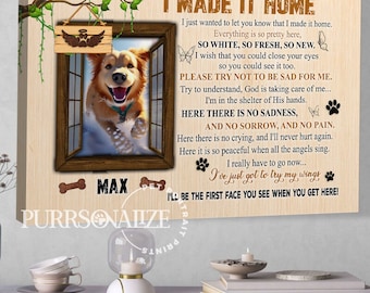 May include: A memorial canvas print with a picture of a golden retriever dog in a window frame. The text reads "I made it home. Everything is so pretty here, so white, so fresh, so new. I wish that you could close your eyes so you could see it too. Please try not to be sad for me. Try to understand, God is taking care of me... I'm in the shelter of His hands. Here there is no sadness, and no sorrow, and no pain. Here there is no crying, and I'll never hurt again. Here it is so peaceful when all the angels sing. I really have to go now... I've just got to try my wings. I'll be the first face you see when you get here!" The dog's name is Max.