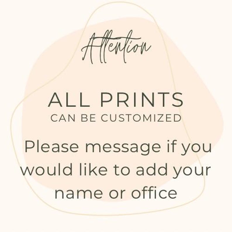 May include: A light pink background with a white outline. The text "Allention" is written in cursive at the top of the image. The text "ALL PRINTS CAN BE CUSTOMIZED" is written in black below the cursive text. The text "Please message if you would like to add your name or office" is written in black below the previous text.