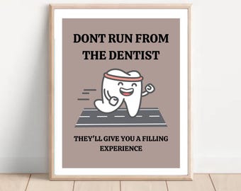 May include: A brown and white poster with the text "Don't run from the dentist" and a cartoon tooth running on a track. The text below the tooth says "They'll give you a filling experience."