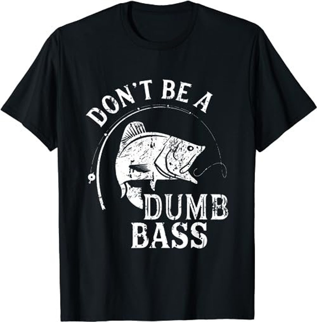 Don't Be A Dumb Bass Funny Fishing Joke Fisherman Dad Gifts Tshirt, Sweatshirt, Hoodie 47640