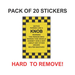 May include: A pack of 20 rectangular stickers with a yellow and black checkered border. The centre text reads: NOTICE PARKED LIKE A KNOB WARNING THE PERSON WHO PARKED THIS VEHICLE DOESN'T GIVE A SHIT ABOUT ANY OTHER DRIVER! SELFISH BASTARD!