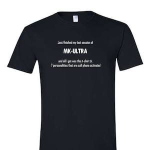 May include: Black t-shirt with white text that reads "Just finished my last session of MK-ULTRA and all I got was this t-shirt & 7 personalities that are cell phone activated."