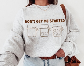 Sourdough Gifts PNG SVG, Sourdough Starter, Baking Sweater, Bread Maker Gift, Gift for Baker, Women Baking Crewneck, Don't Get Me Started