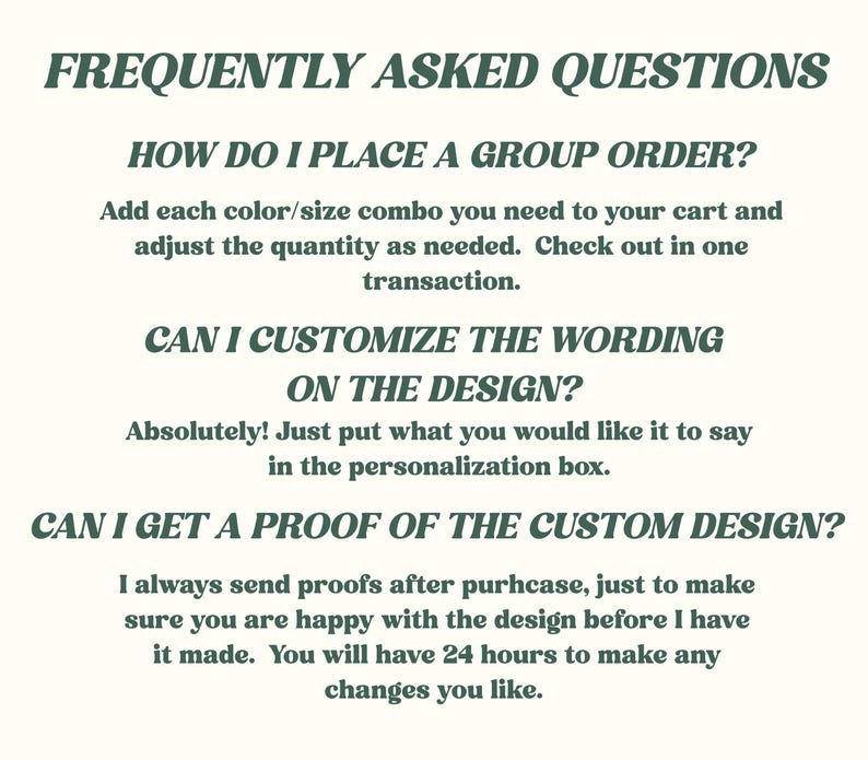 May include: A cream-colored graphic with the text "FREQUENTLY ASKED QUESTIONS" in a dark green, stylized font. The text answers questions about group orders, customization, and design proofs.