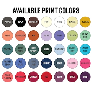 May include: A graphic displaying a variety of print colors. The text "AVAILABLE PRINT COLORS" is at the top. The colors are arranged in circles and include Pepper, Black, Espresso, Ivory, White, Banana, Mustard, Melon, Terracotta, Yam, Orchid, Violet, Celadon, and Island Reef.