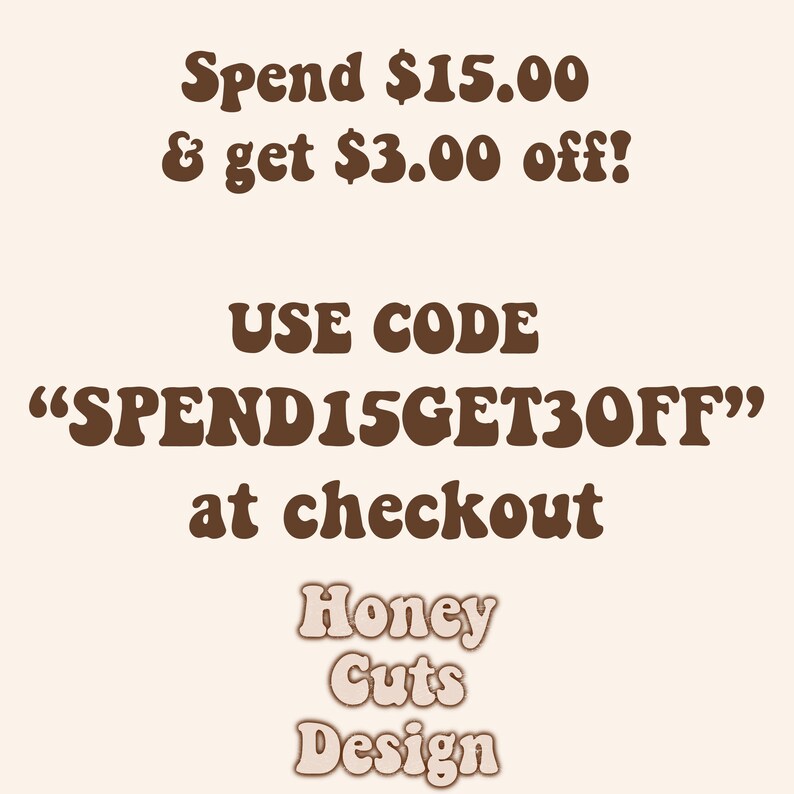 May include: Brown text on a beige background with the text "Spend $15.00 & get $3.00 off!" and "USE CODE "SPEND15GET30FF" at checkout Honey Guts Design".