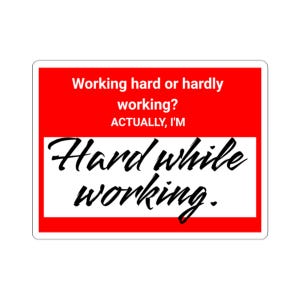 May include: A rectangular sticker with a red background and white text that reads "Working hard or hardly working? ACTUALLY, I'M Hard while working." The text is in a mix of fonts.