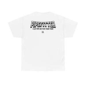 May include: A white short-sleeved t-shirt featuring black text on the back. The text reads PIPEFITTER in a bold, block-style font, followed by the phrase I LAY PIPE BETTER THAN YOUR EX. in a smaller, sans-serif font centred below it.