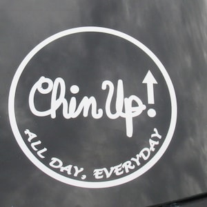 Chin Up! All Day, Everyday White Vinyl Decal