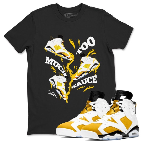 Too Much Sauce Sneaker Tee - Casual Unisex Cotton Sneaker T-Shirt To Match 6s Yellow Ochre Streetwear