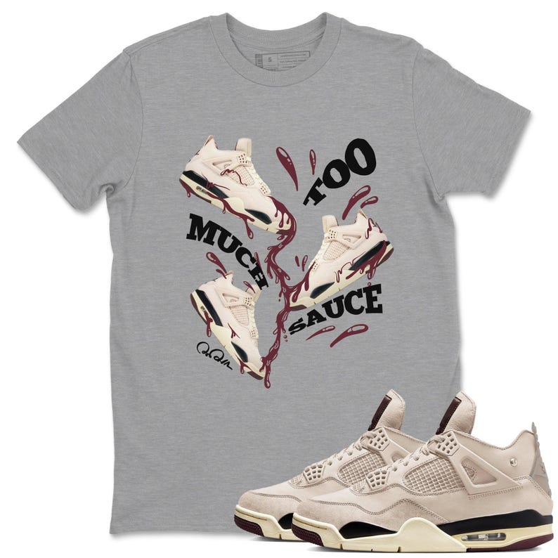Too Much Sauce Sneaker Tee Sneaker Tshirts to Match Jordans 4s A Ma