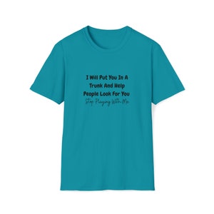Ich werde Sie in einen Stamm setzen und Menschen helfen, nach Ihnen zu suchen Hören Sie auf, mit mir Unisex Softstyle T-Shirt zu spielen