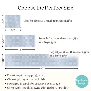 May include: A graphic showing three different sizes of gift wrapping paper rolls. The rolls are 30 inches wide and 36, 72, and 180 inches long. The text says "Choose the Perfect Size" and describes the number of gifts each size can wrap. The text also says "Premium gift wrapping paper", "Choose glossy or matte finish", "Packaged in a roll for crease-free storage", and "Care: Wipe any dust away with a clean, dry cloth".