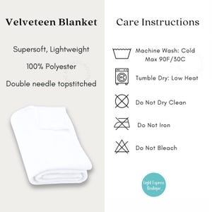 May include: A folded white velveteen blanket. The image includes text that reads "Velveteen Blanket", "Supersoft, Lightweight", "100% Polyester", and "Double needle topstitched". Care instructions are also included, such as "Machine Wash: Cold Max 30C".
