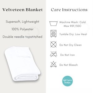 May include: A folded white velveteen blanket. The blanket is supersoft, lightweight, and made of 100% polyester. The care instructions include machine wash cold, tumble dry low heat, do not dry clean, do not iron, and do not bleach.