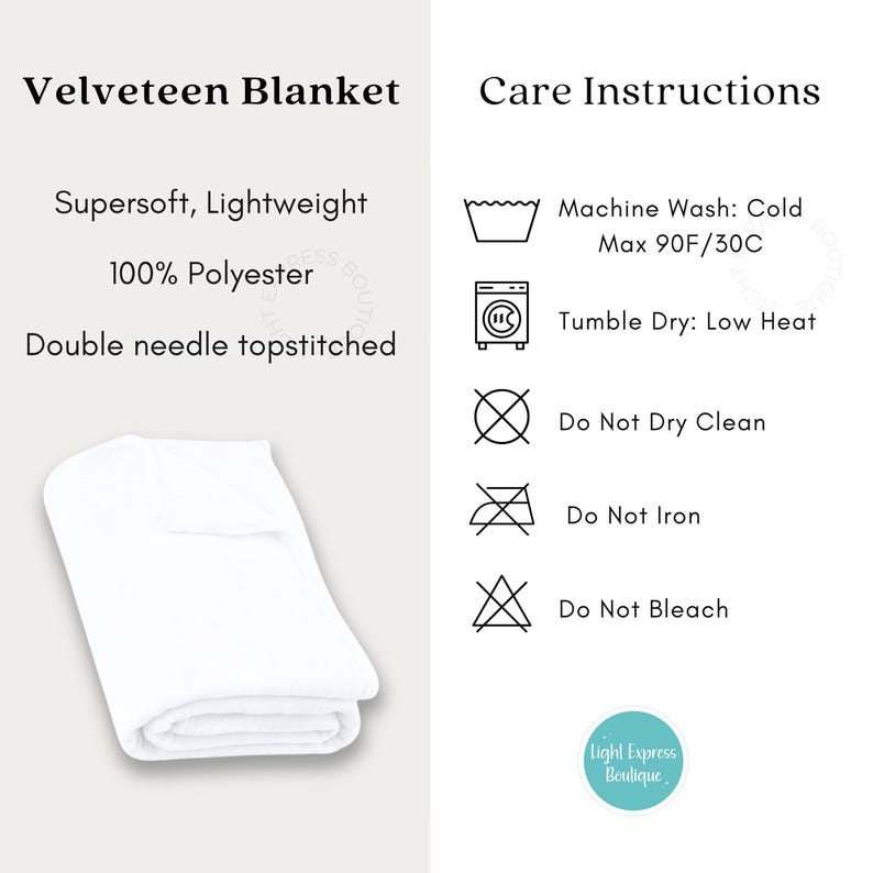 May include: A folded white velveteen blanket. The blanket is supersoft, lightweight, and made of 100% polyester. The care instructions include machine wash cold, tumble dry low heat, do not dry clean, do not iron, and do not bleach.