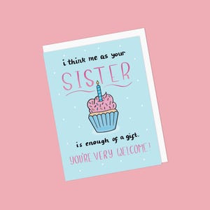 "Punny Glückwunschkarte zum Geburtstag für Schwester mit Cupcake / Muffin - ""Ich denke, ich als deine Schwester ist genug eines Geschenks"" - innen blanko."