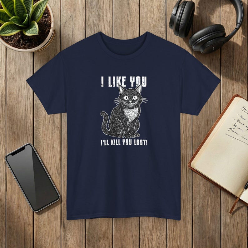 I Like You Ill Kill You Last Funny Cat Graphic T-Shirt Dark Humor Apparel Navy