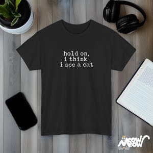 Hold On I Think I See A Cat Funny Quote Black Unisex T-Shirt Casual Tee Black