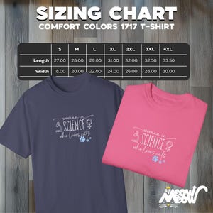 May include: A sizing chart for a t-shirt with the text "Comfort Colors 1717 T-Shirt" at the top. The chart shows the length and width measurements in inches for sizes S through 4XL. The image also shows two t-shirts, one in a dark blue color and one in pink, with the text "woman in SCIENCE who loves cats" on each shirt.