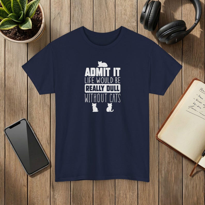 Admit It Life Would Be Really Dull Without Cats Funny Cat Lover T-Shirt Navy