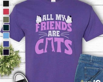 Funny Cat Lover T-Shirt, All My Friends Are Cats Tee, Ideal Cat Lovers Gift