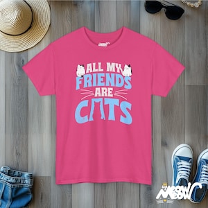 Funny Cat Lover T-Shirt, All My Friends Are Cats Tee, Ideal Cat Lovers Gift Heliconia