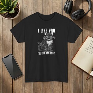 I Like You Ill Kill You Last Funny Cat Graphic T-Shirt Dark Humor Apparel Black