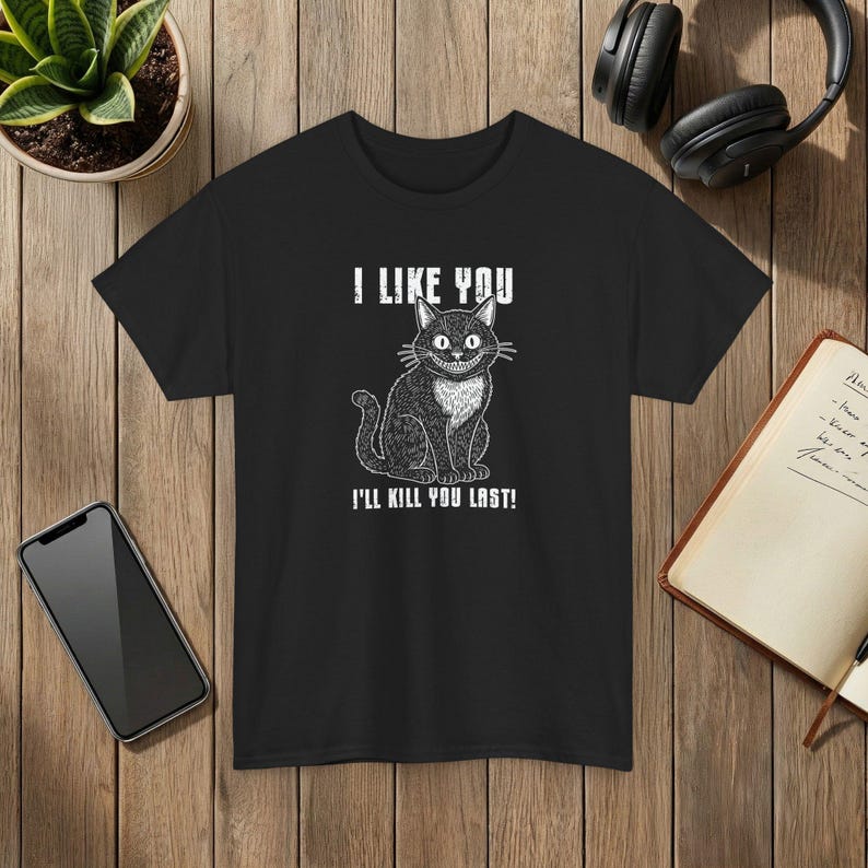 I Like You Ill Kill You Last Funny Cat Graphic T-Shirt Dark Humor Apparel Black