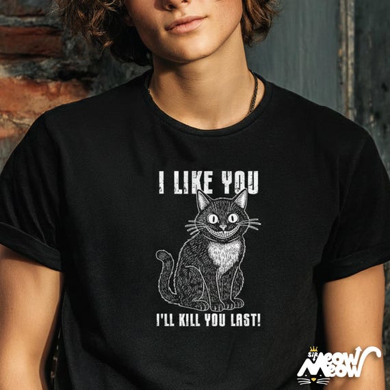 I Like You Ill Kill You Last Funny Cat Graphic T-Shirt Dark Humor Apparel