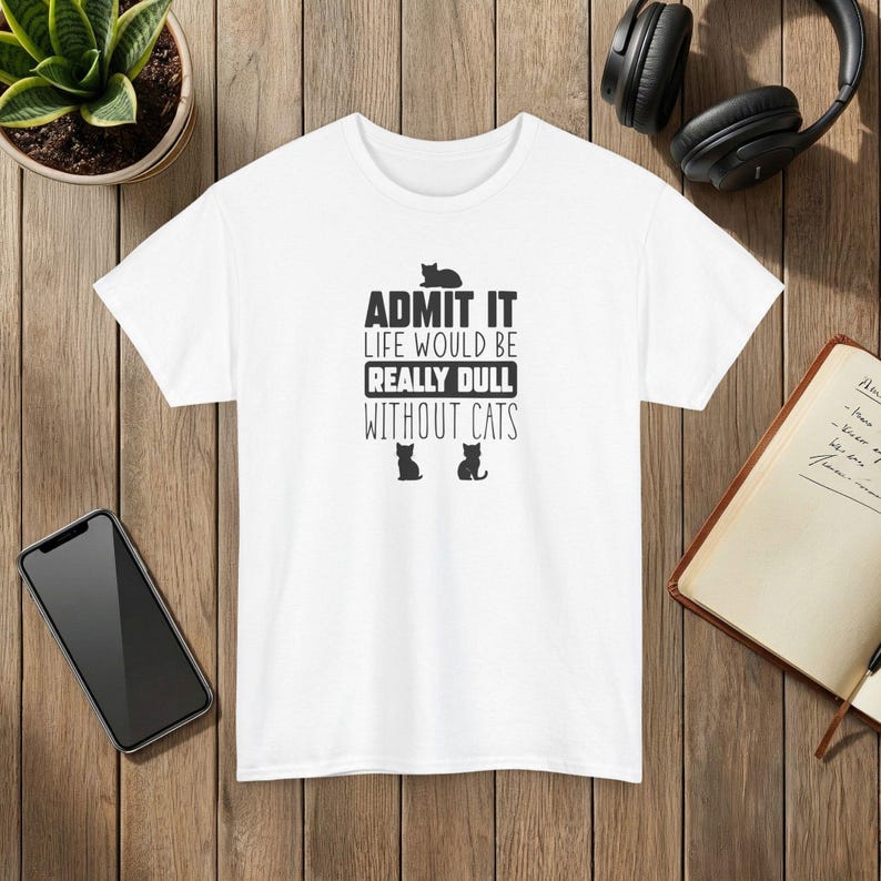 Admit It Life Would Be Really Dull Without Cats Funny Cat Lover T-Shirt White