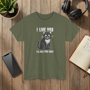 I Like You Ill Kill You Last Funny Cat Graphic T-Shirt Dark Humor Apparel Military Green