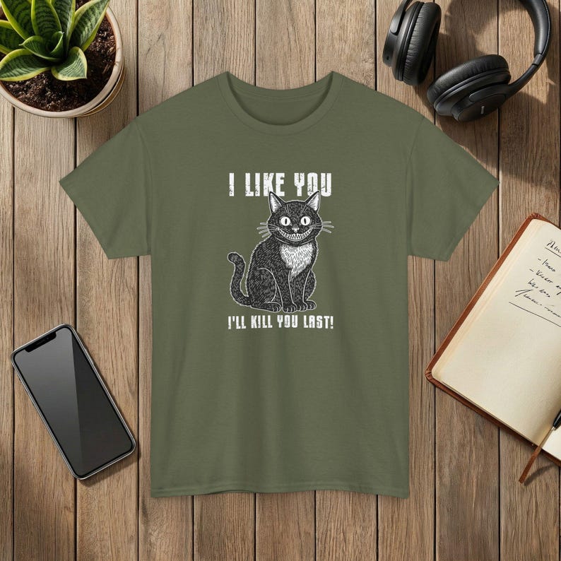 I Like You Ill Kill You Last Funny Cat Graphic T-Shirt Dark Humor Apparel Military Green