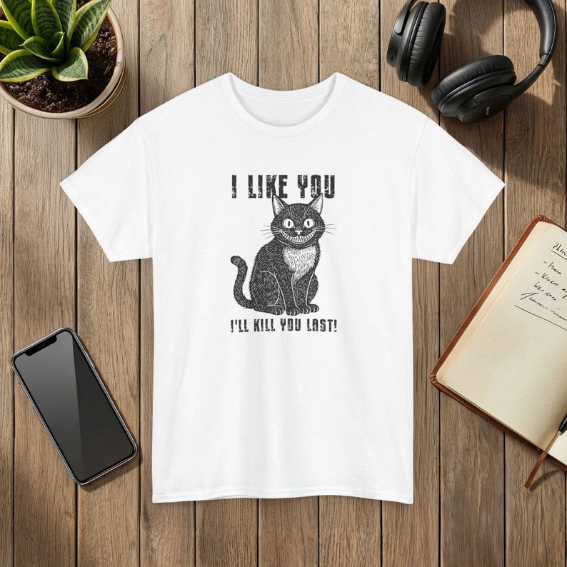 I Like You Ill Kill You Last Funny Cat Graphic T-Shirt Dark Humor Apparel White