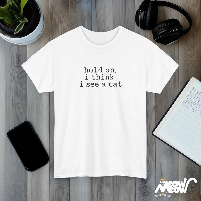 Hold On I Think I See A Cat Funny Quote Black Unisex T-Shirt Casual Tee White