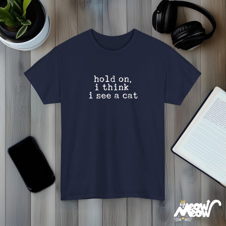 Hold On I Think I See A Cat Funny Quote Black Unisex T-Shirt Casual Tee Navy