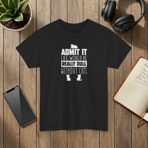 Admit It Life Would Be Really Dull Without Cats Funny Cat Lover T-Shirt Black