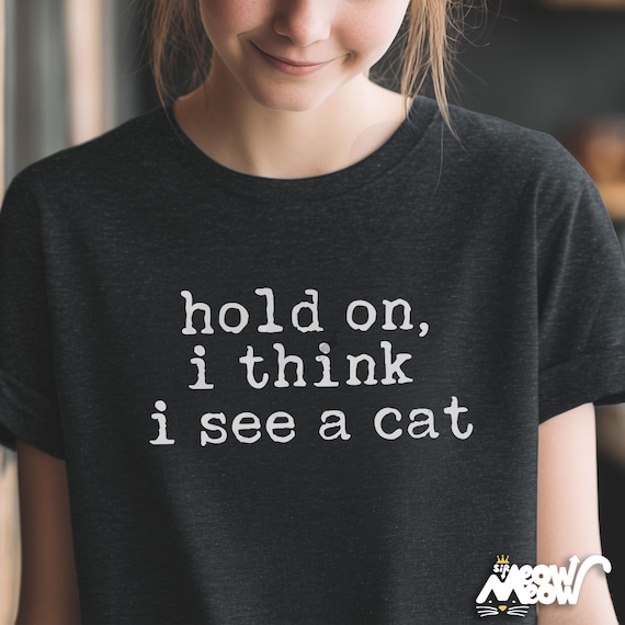 Hold On I Think I See A Cat Funny Quote Black Unisex T-Shirt Casual Tee