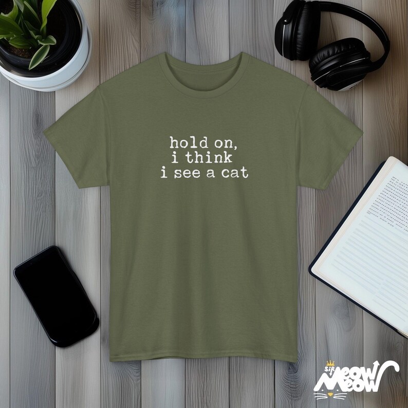 Hold On I Think I See A Cat Funny Quote Black Unisex T-Shirt Casual Tee Military Green