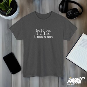 Hold On I Think I See A Cat Funny Quote Black Unisex T-Shirt Casual Tee Dark Heather