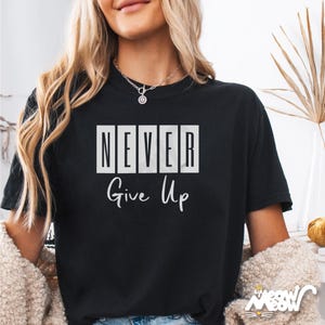 Comfort Colors NEVER Give Up T-Shirt, Motivational Minimalist Tee, Positive Quote Shirt for Men and Women
