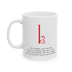 May include: A white ceramic mug featuring a large red stylized letter K and the black printed text: He is Master, and I am slave. He is to command, and I am to obey. He is to be pleased, and I am to please. This is my purpose, my joy, and my fulfilment.