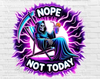 May include: A digital illustration of the Grim Reaper sitting in a beach chair with a drink and a scythe. The background is a purple and pink gradient with flames. The text "NOPE NOT TODAY" is written in a bold font.