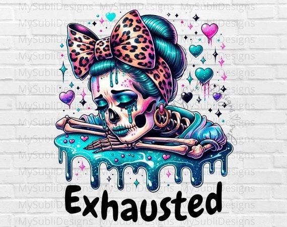 Exhausted PNG, Mentally Exhausted Png, Tired Mom Png, Snarky Skeleton Png, Depressed Png, Sarcastic Sublimation Design, Digital Download