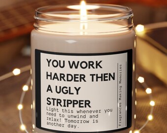 Funny Candle Gift, You Work Harder Than an Ugly Stripper Scented Soy Candle, Gifts for Women, New Job Gifts, Boss Day Gifts, Gift for Him