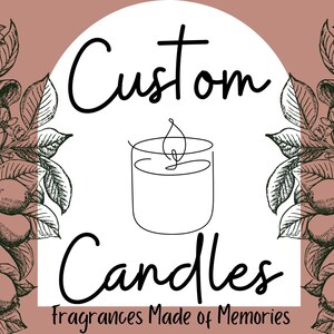 May include: A graphic design featuring the words "Custom Candles" in a cursive font, with a line drawing of a lit candle. The background includes botanical illustrations and the tagline "Fragrances Made of Memories."
