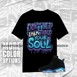 AJ 6 Aqua Unisex Sweatshirt, Hoodie, T-Shirt, Never Taint Your Soul, Shirt In Turquoise To Match Sneaker, Bella Canvas Shirt