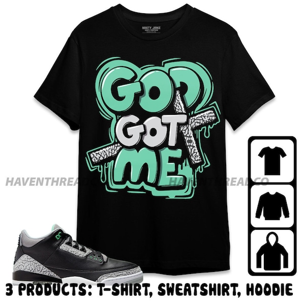 Jordan 3 Green Glow Unisex T-Shirt, Sweatshirt, Hoodie, God Got Me, Shirt To Match Sneaker