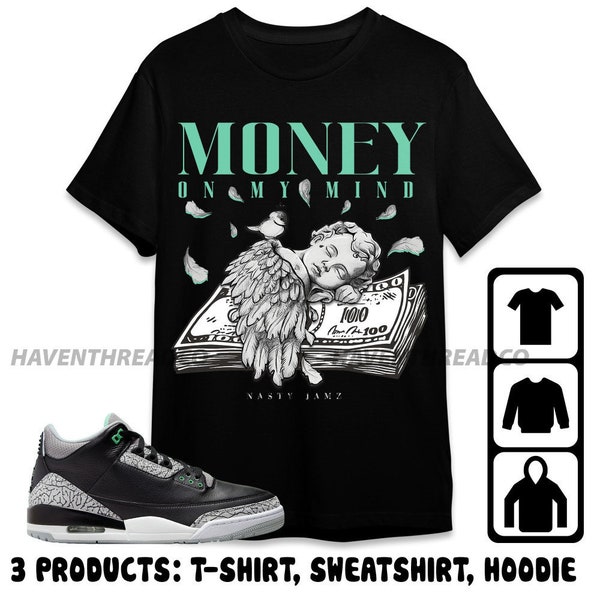 Jordan 3 Green Glow Unisex T-Shirt, Sweatshirt, Hoodie, Money On My Mind Angel, Shirt To Match Sneaker, Mother Day Gift